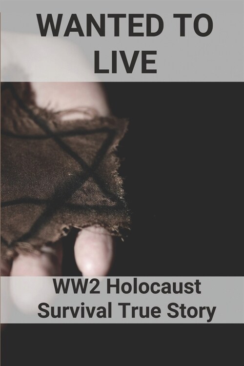 Wanted To Live: WW2 Holocaust Survival True Story: Holocaust Books True Story (Paperback)