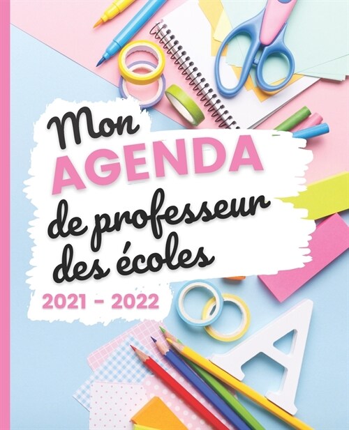 Mon AGENDA de Professeur des ?oles 2021 - 2022: Carnet de Bord Enseignant - Agenda semainier souple - Planner pour organiser son travail tout au long (Paperback)