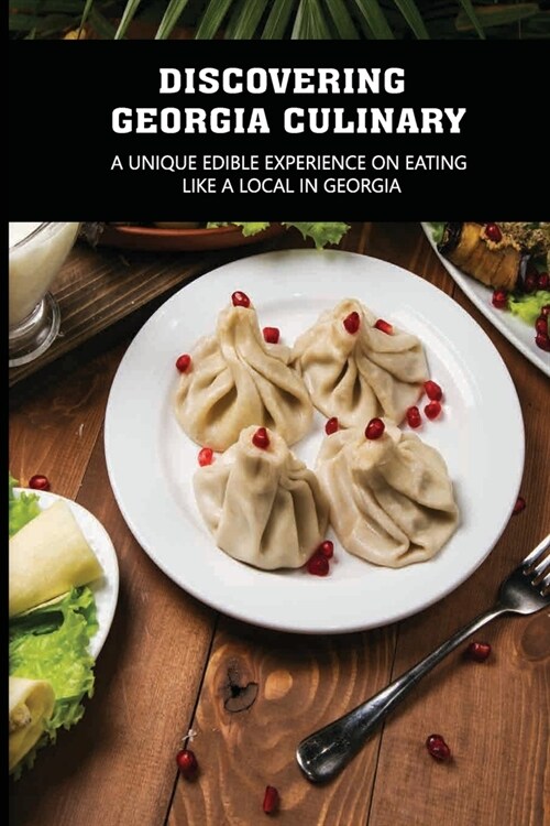 Discovering Georgia Culinary: A Unique Edible Experience On Eating Like A Local In Georgia: What Is Georgian Food (Paperback)