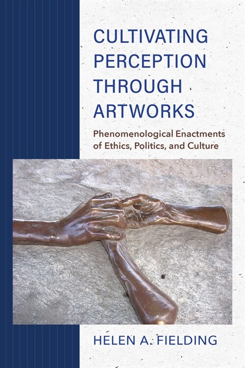 Cultivating Perception Through Artworks: Phenomenological Enactments of Ethics, Politics, and Culture (Paperback)