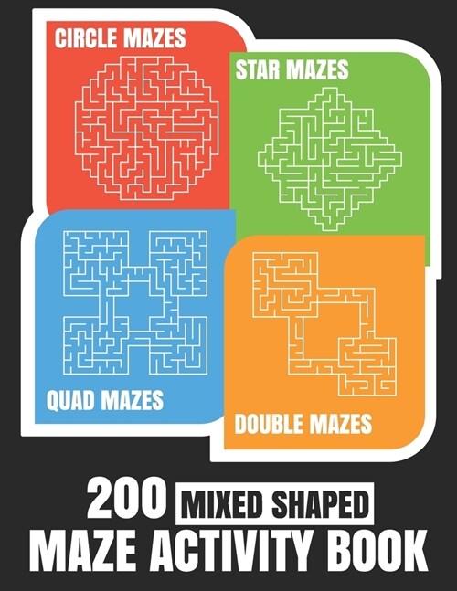 200 Maze Activity Book: 200 Mixed Shaped Fun and Challenging Mazes: Circle, Quad, Star and Double Quad Mazes: Perfect for Smart Teens and Adul (Paperback)