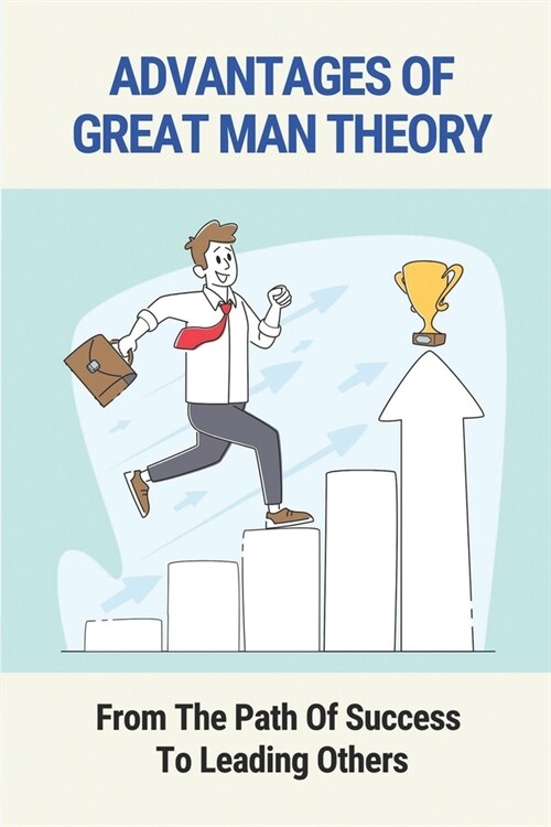 Advantages Of Great Man Theory: From The Path Of Success To Leading Others: Human Consciousness Philosophy (Paperback)