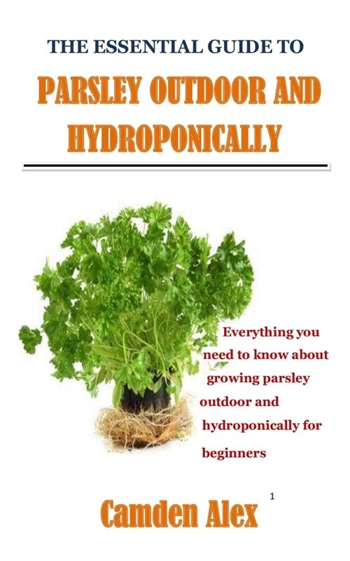 The Essential Guide to Grow Parsley Outdoor and Hydroponically: Everything you need to know about growing parsley outdoor and hydroponically for begin (Paperback)