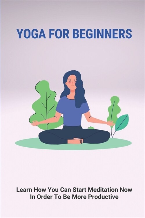 Yoga For Beginners: Learn How You Can Start Meditation Now In Order To Be More Productive: Definition Of Chakras (Paperback)