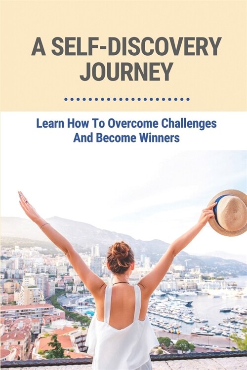 A Self-Discovery Journey: Learn How To Overcome Challenges And Become Winners: Self Motivation (Paperback)