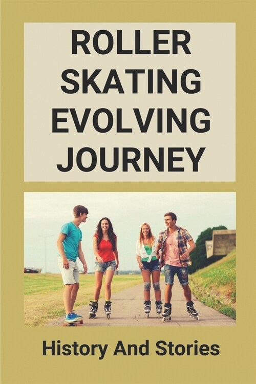 Roller Skating Evolving Journey: History And Stories: Roller Skating Truths (Paperback)