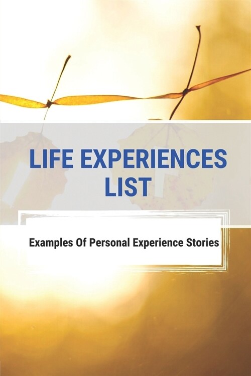 Life Experiences List: Examples Of Personal Experience Stories: Philosophical In Nature (Paperback)