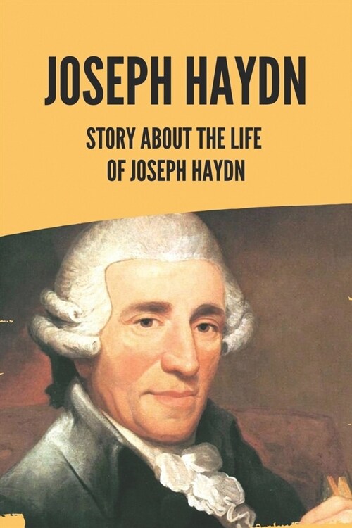 Joseph Haydn: Story About The Life Of Joseph Haydn: Life And Achievements Of Musical Genius (Paperback)