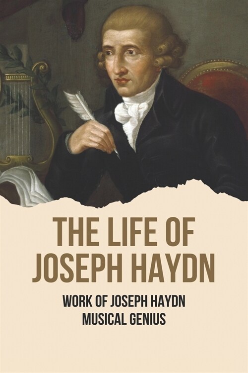 The Life Of Joseph Haydn: Work Of Joseph Haydn Musical Genius: Great Composer Joseph Haydn (Paperback)