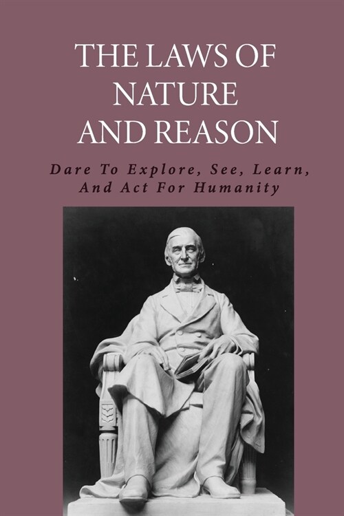 The Laws Of Nature And Reason: Dare To Explore, See, Learn, And Act For Humanity: Ralph Waldo Emerson Nationality (Paperback)