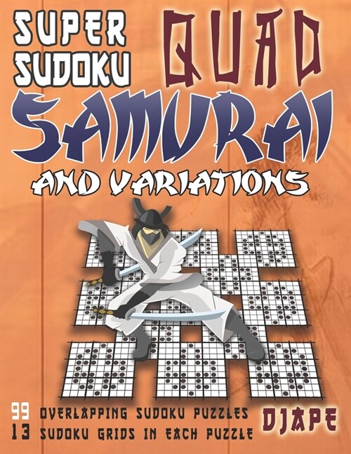 Super Sudoku Quad Samurai and variations: 99 Overlapping Sudoku Puzzles, 13 Sudoku Grids in Each Puzzle (Paperback)