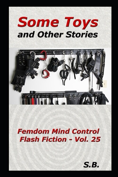 Some Toys and Other Stories: Femdom Mind Control Flash Fiction - Vol. 25 (Paperback)