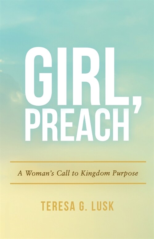 Girl, Preach: A Womans Call to Kingdom Purpose (Paperback)