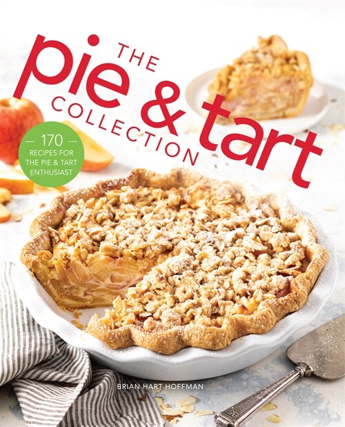 The Pie and Tart Collection: 170 Recipes for the Pie and Tart Baking Enthusiast (Hardcover)