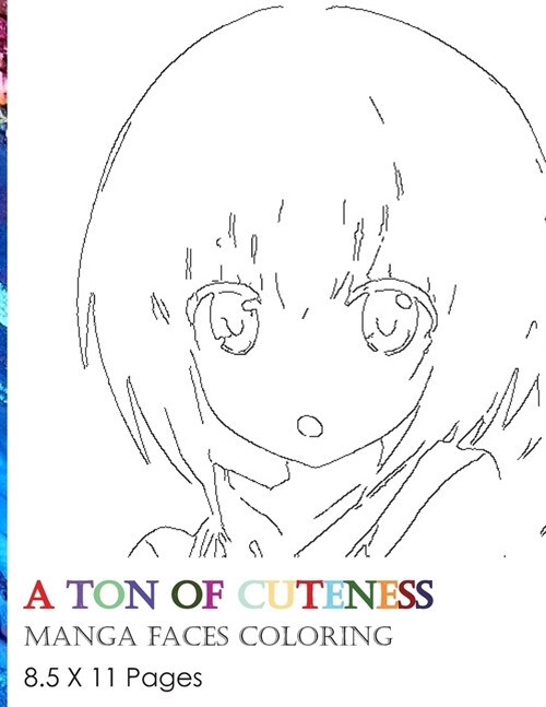 A ton of cuteness: Manga faces coloring book, keep calm and color kawaii cute faces: a collection of 30 stroke drawings of cute manga fac (Paperback)