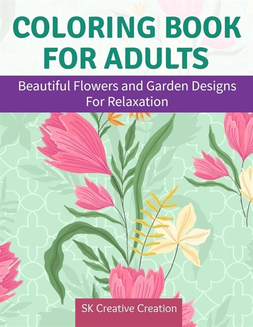 Coloring Book for Adults: Beautiful Flowers and Garden Designs - Giant Adult Coloring Book with Stress Relieving Designs for Relaxation (Paperback)