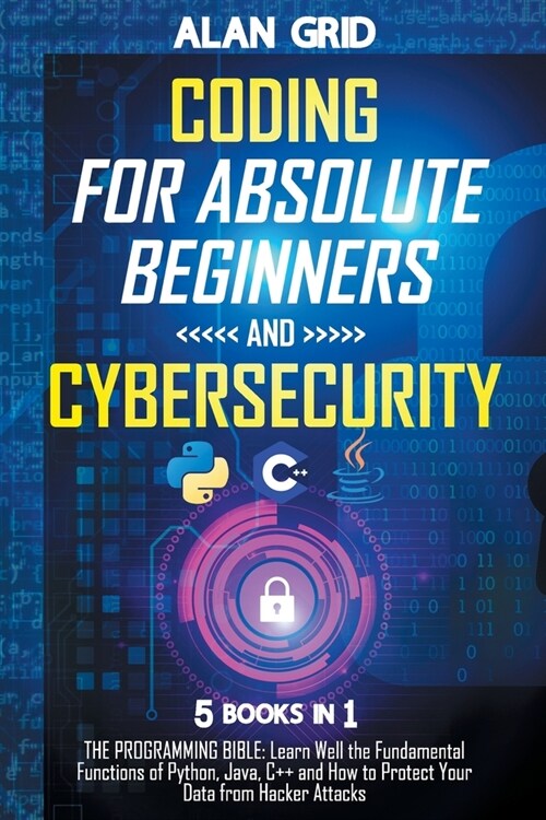 Coding for Absolute Beginners and Cybersecurity: 5 BOOKS IN 1 THE PROGRAMMING BIBLE: Learn Well the Fundamental Functions of Python, Java, C++ and How (Paperback)