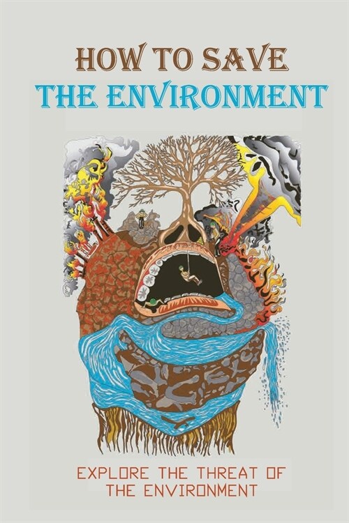 How To Save The Environment: Explore The Threat Of The Environment: Moral Issues 2021 (Paperback)
