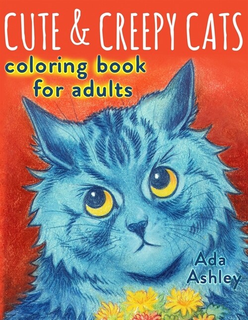 Cute & Creepy Cats Coloring Book for Adults: Make Your Own Art Masterpiece with Grayscale Coloring Pages of Cute but Creepy Cats (Paperback)