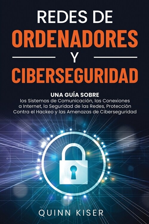 Redes de ordenadores y ciberseguridad: Una gu? sobre los sistemas de comunicaci?, las conexiones a Internet, la seguridad de las redes, protecci? c (Paperback)