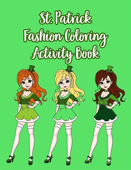 St. Patrick Fashion Coloring Activity Book: The Pages Of This Book Are Full Of Fun Coloring Sheets For Kids Ages 8-12 (Paperback)