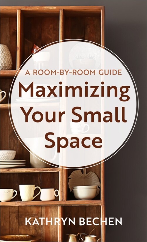 Maximizing Your Small Space: A Room-By-Room Guide (Mass Market Paperback)