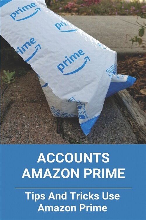 Accounts Amazon Prime: Tips And Tricks Use Amazon Prime: Account Settings Amazon Prime Video (Paperback)