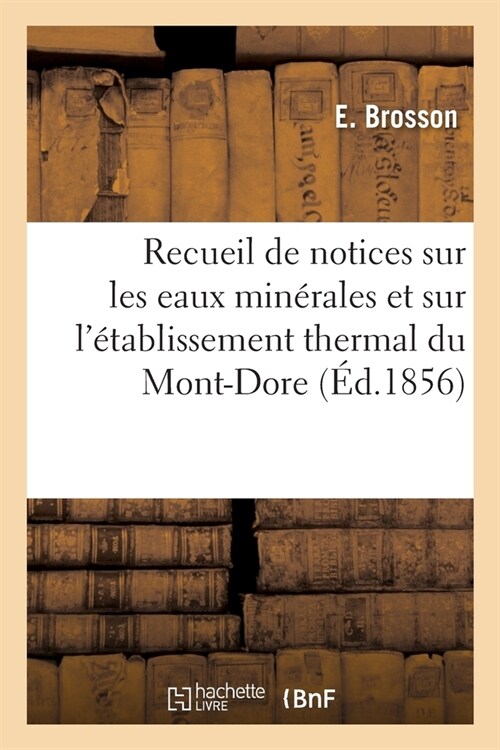 Recueil de Notices Sur Les Eaux Min?ales Et Sur l?ablissement Thermal Du Mont-Dore (Paperback)