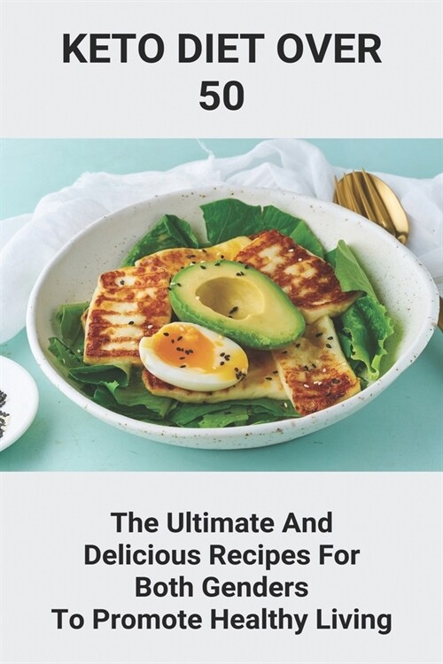 Keto Diet Over 50: The Ultimate And Delicious Recipes For Both Genders To Promote Healthy Living: Low Carb Diet Vs Keto (Paperback)