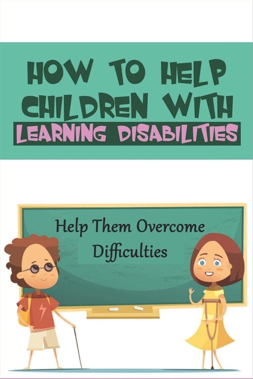 How To Help Children With Learning Disabilities: Help Them Overcome Difficulties: Helping Young Children With Learning Disabilities At Home (Paperback)