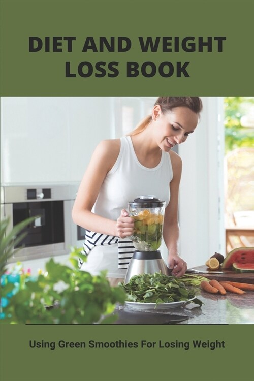 Diet And Weight Loss Book: Using Green Smoothies For Losing Weight: Smoothie For Weight Loss (Paperback)
