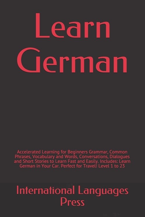 Learn German: Accelerated Learning for Beginners Grammar, Common Phrases, Vocabulary and Words, Conversations, Dialogues and Short S (Paperback)