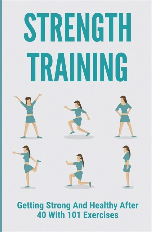 Strength Training: Getting Strong And Healthy After 40 With 101 Exercises: Strength Functional Training (Paperback)