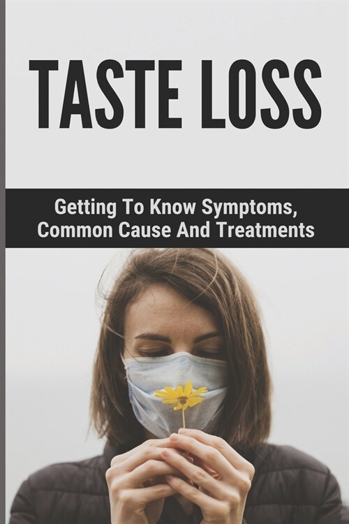 Taste Loss: Getting To Know Symptoms, Common Cause And Treatments: Tasteless And Smell Loss Treatment (Paperback)