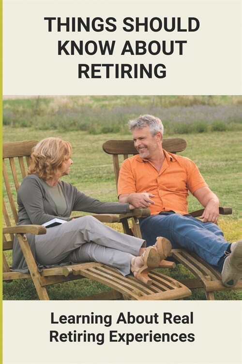 Things Should Know About Retiring: Learning About Real Retiring Experiences: Real Retirement Stories (Paperback)