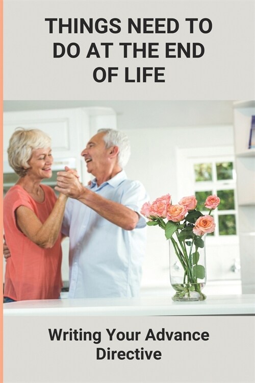 Things Need To Do At The End Of Life: Writing Your Advance Directive: Potential End-Of-Life Circumstances (Paperback)