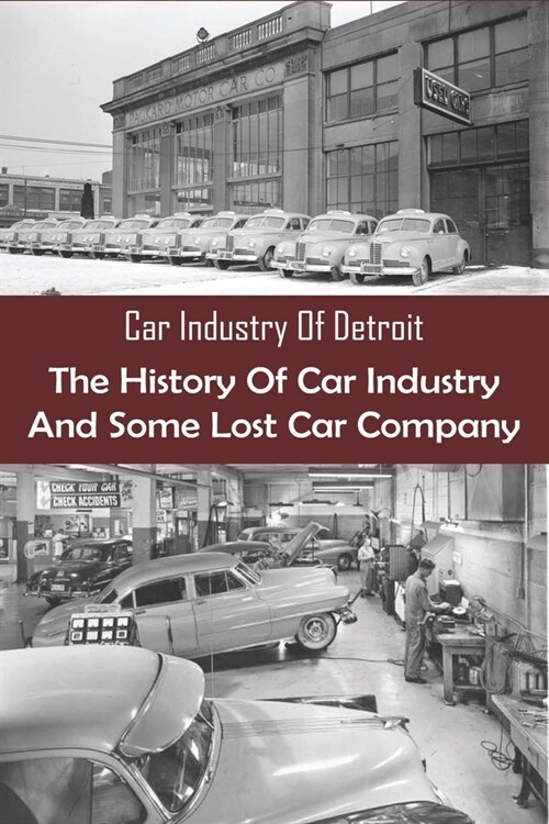 Car Industry Of Detroit: The History Of Car Industry And Some Lost Car Company: Steam Powered Auto (Paperback)