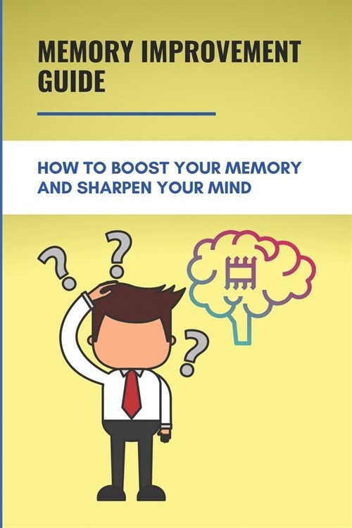 Memory Improvement Guide: How To Boost Your Memory And Sharpen Your Mind: Strong Memory Tips (Paperback)