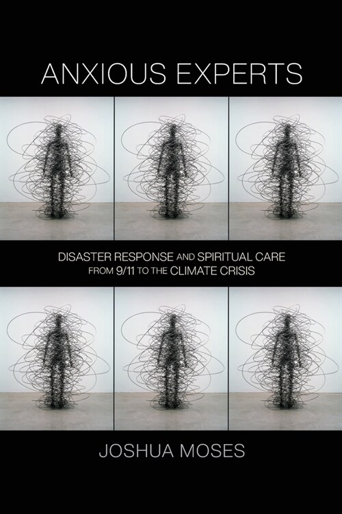 Anxious Experts: Disaster Response and Spiritual Care from 9/11 to the Climate Crisis (Paperback)