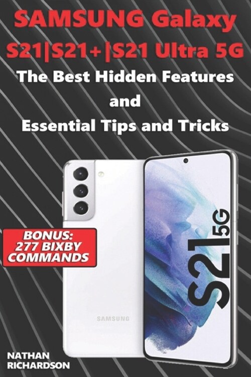 Samsung Galaxy S21-S21+-S21 Ultra 5G - The Best Hidden Features and Essential Tips and Tricks (Bonus: 277 Bixby Commands) (Paperback)