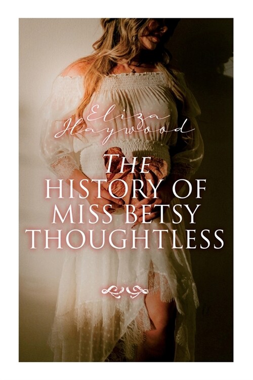 The History of Miss Betsy Thoughtless: Historical Romance Novel (Paperback)