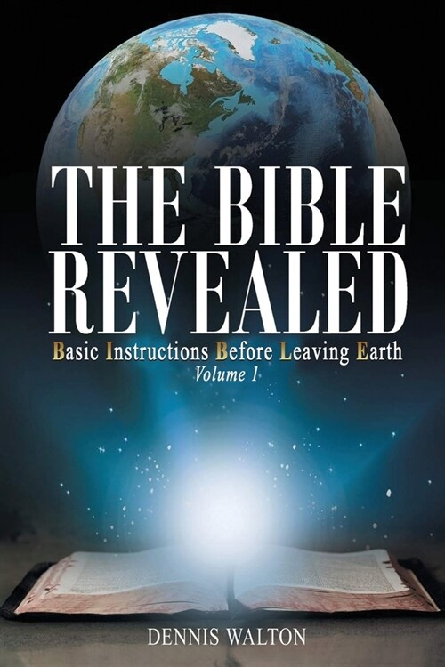 The Bible Revealed: Basic Instructions Before Leaving Earth: Volume 1 (Paperback)