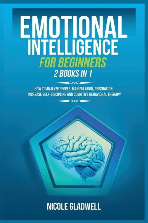 Emotional Intelligence for Beginners: 2 Books in 1: How to Analyze People, Manipulation, Persuasion, Increase Self-Discipline and Cognitive Behavioral (Paperback)