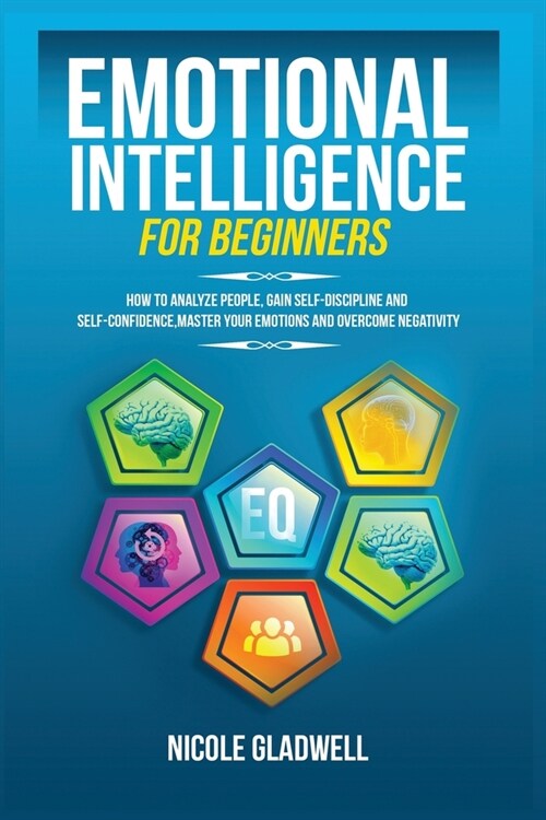 Emotional Intelligence for Beginners: How to Analyze People, Gain Self-Discipline and Self-Confidence, Master Your Emotions and Overcome Negativity (Paperback)