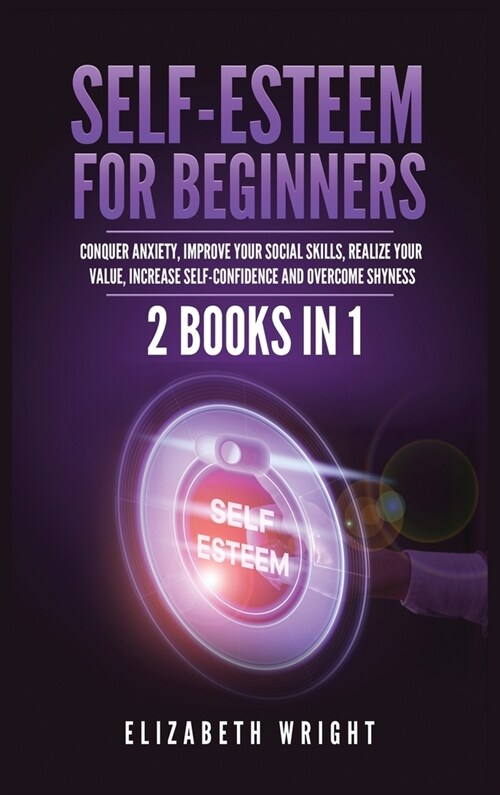 Self-Esteem for Beginners: 2 Books in 1: Conquer Anxiety, Improve Your Social Skills, Realize Your Value, Increase Self-Confidence and Overcome S (Hardcover)