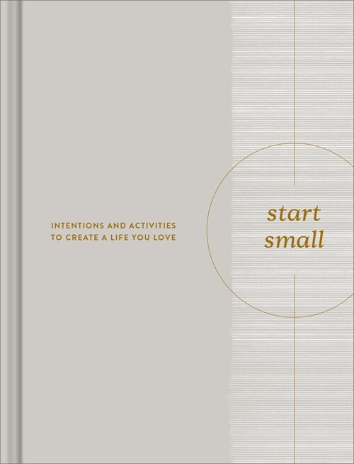 Start Small: Intentions and Activities to Create a Life You Love (Hardcover)
