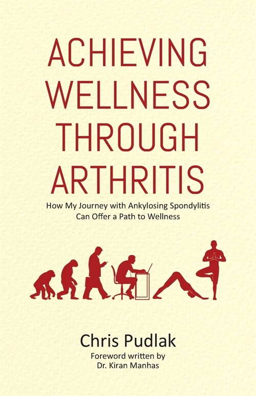 Achieving Wellness Through Arthritis: How My Journey with Ankylosing Spondylitis Can Offer a Path to Wellness (Paperback)