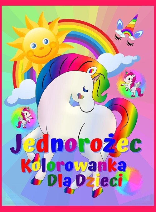 Jednorożec Kolorowanka Dla Dzieci: Niesamowita książeczka do kolorowania i aktywności dla dzieci, chlopc? i dziewczynek z 50 uroc (Hardcover)