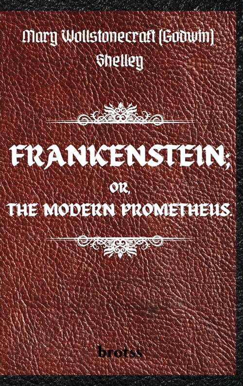 FRANKENSTEIN; OR, THE MODERN PROMETHEUS. by Mary Wollstonecraft (Godwin) Shelley (Hardcover)