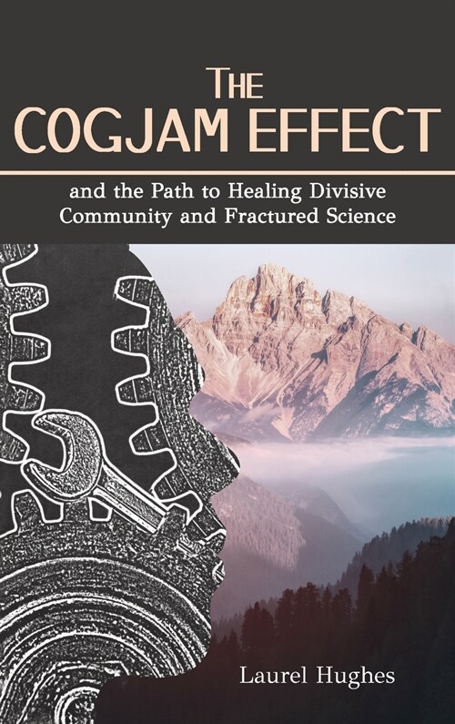 Cogjam Effect: - and the Path to Healing Divisive Community and Fractured Science (Hardcover)